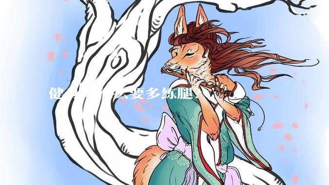 健身为什么要多练腿？