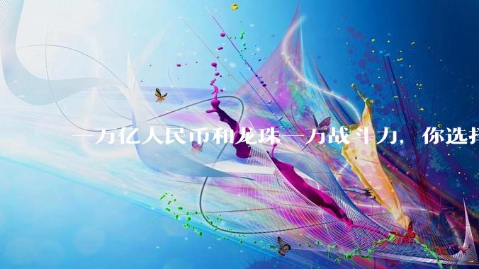 一万亿人民币和龙珠一万战斗力，你选择哪个?