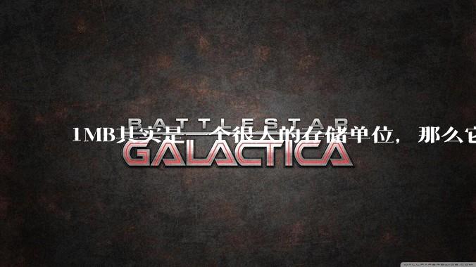 1MB其实是一个很大的存储单位，那么它的存储容量究竟有多大？