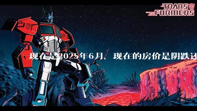 现在是2025年6月，现在的房价是阴跌还是暴跌？还会继续跌多久？是否已经开始分化?