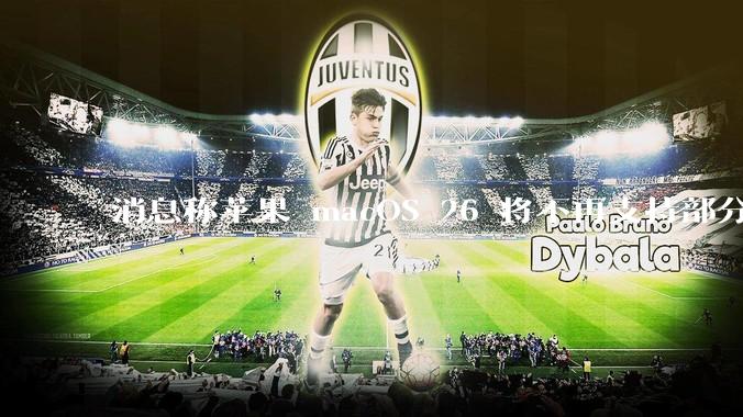 消息称苹果 macOS 26 将不再支持部分旧款英特尔 CPU 机型，这背后原因有哪些？