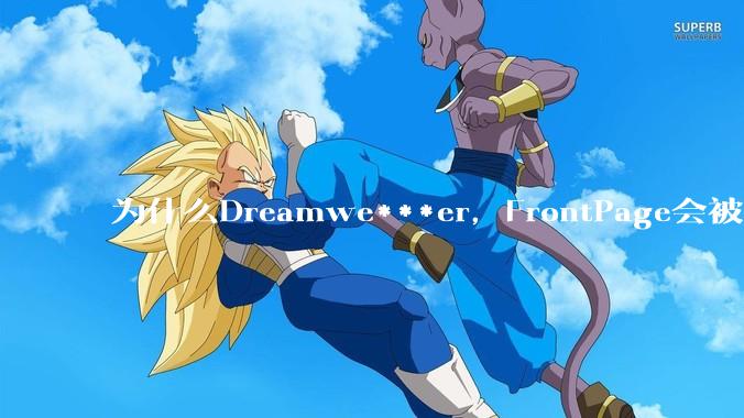 为什么Dreamwe***er，FrontPage会被淘汰？